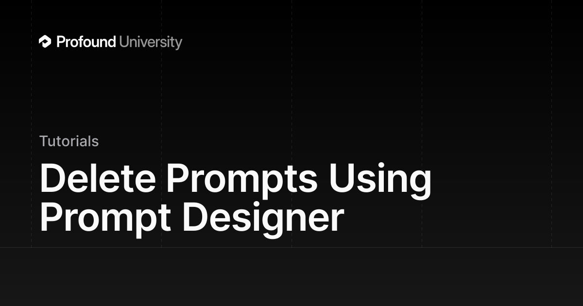 Delete Prompts Using Prompt Designer | Profound University