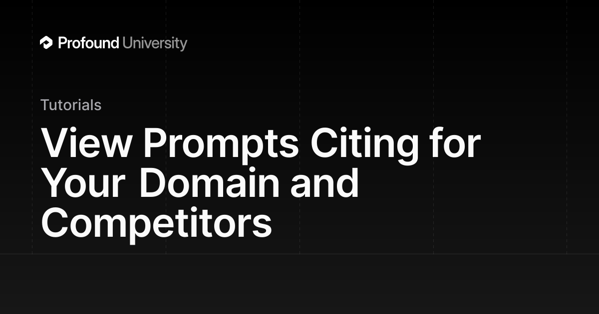 View Prompts Citing for Your Domain and Competitors | Profound University